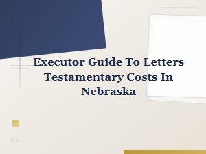 Letters Testamentary Costs in Nebraska: Executor Guide