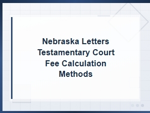 Understanding Nebraska Letters Testamentary Court Fees
