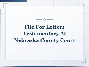 How to File for Letters Testamentary in Nebraska