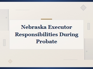 Nebraska Executor Duties in Probate