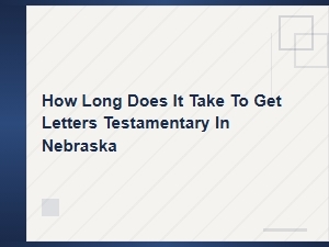 How Long to Get Letters Testamentary in Nebraska