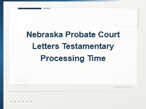 How Long to Get Letters Testamentary in Nebraska