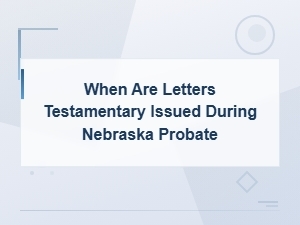 When Are Letters Testamentary Issued in Nebraska Probate