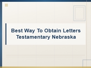 How to Obtain Letters Testamentary in Nebraska