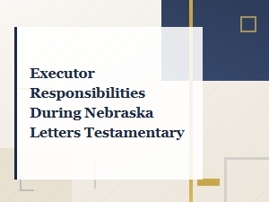 Executor Duties During Nebraska Letters Testamentary