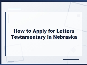 How to Apply for Letters Testamentary in Nebraska