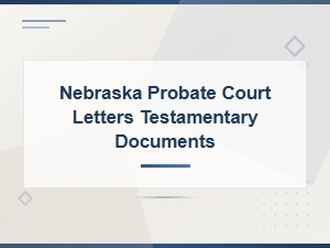 How to File Letters Testamentary in Nebraska Probate Court