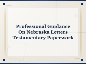 Nebraska Letters Testamentary: Required Probate Forms Guide